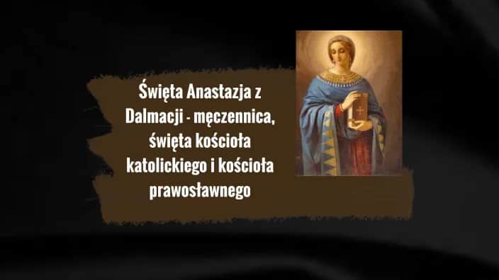 Święta Anastazja – patronka wdów, męczenników i osób cierpiących Święta Anastazja – patronka wdów, męczenników i osób cierpiących